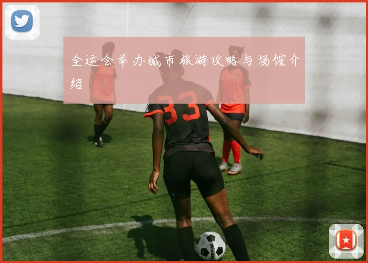 全运会举办城市旅游攻略与场馆介绍