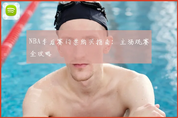 NBA季后赛门票购买指南:主场观赛全攻略